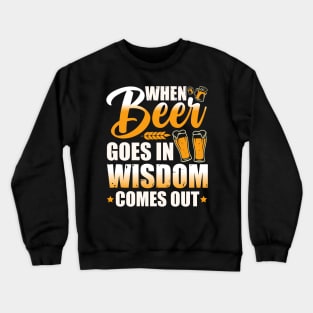 When beer goes in, wisdom comes out Crewneck Sweatshirt